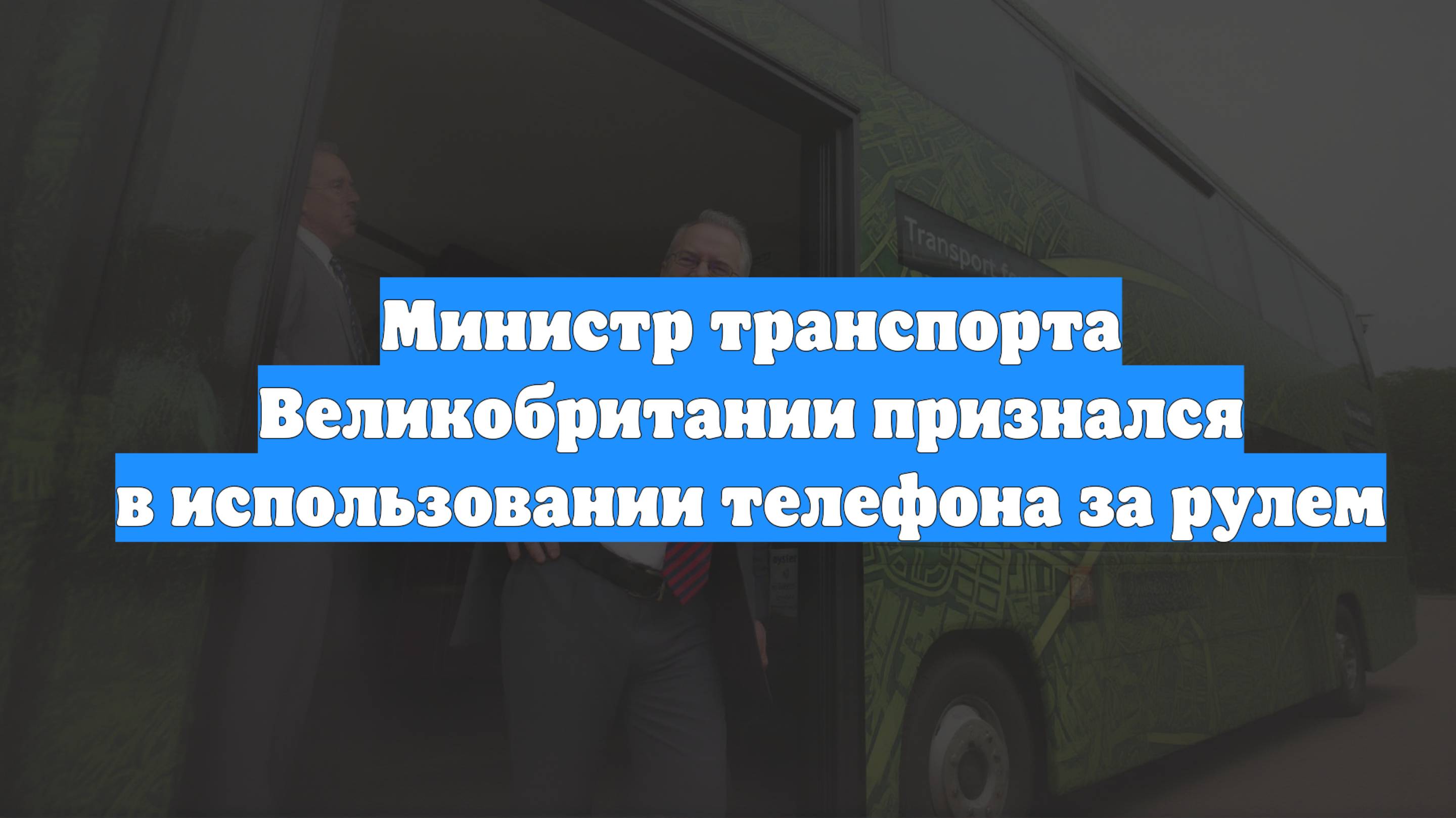Министр транспорта Великобритании признался в использовании телефона за рулем