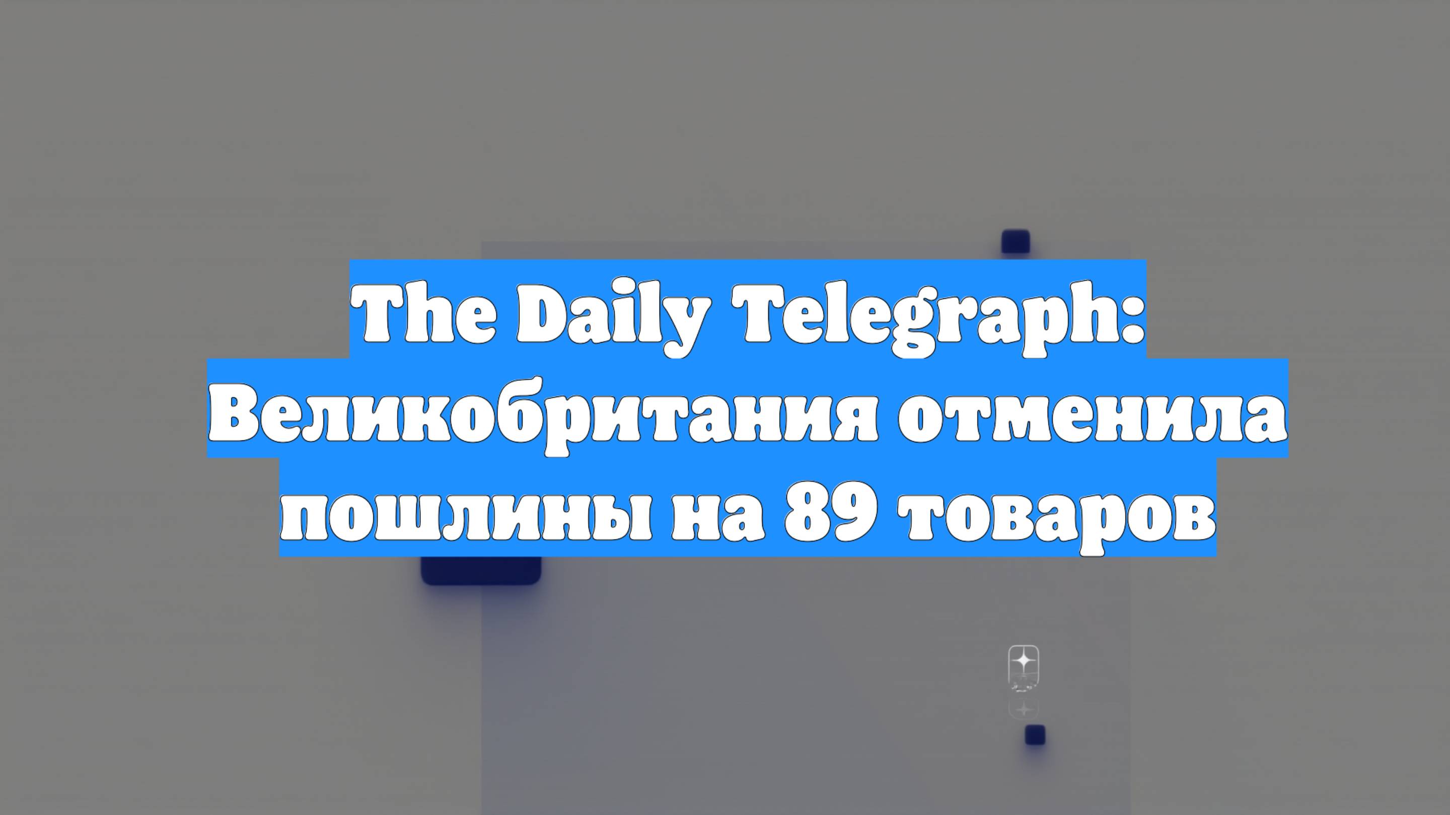 The Daily Telegraph: Великобритания отменила пошлины на 89 товаров