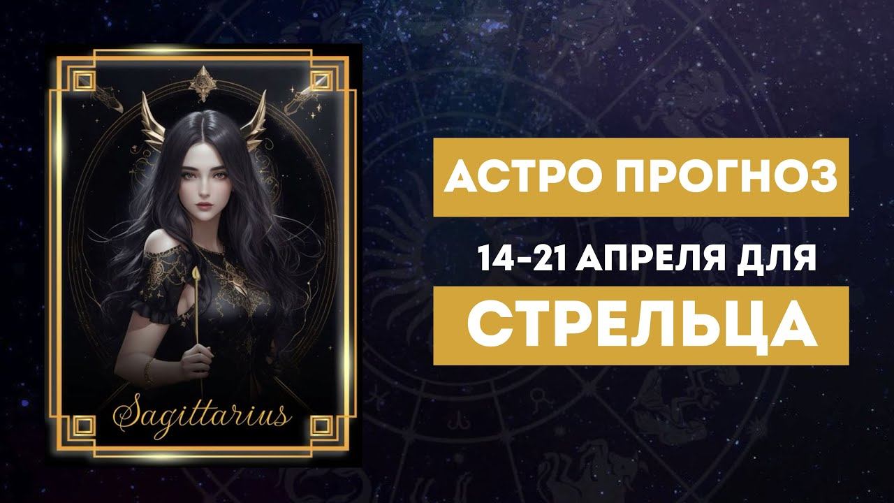 СТРЕЛЕЦ. Астрологический прогноз для Стрельца на 14–21 апреля 2025 года
