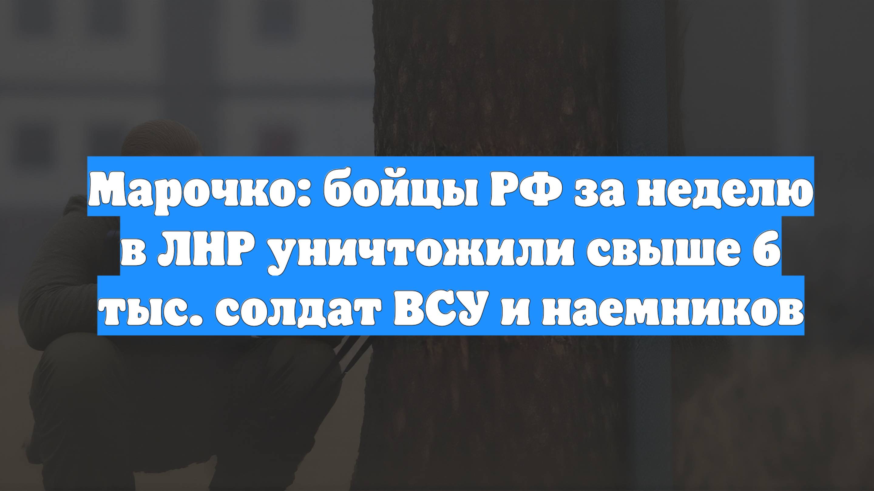 Марочко: бойцы РФ за неделю в ЛНР уничтожили свыше 6 тыс. солдат ВСУ и наемников