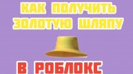 КАК ПОЛУЧИТЬ ЗОЛОТУЮ ШЛЯПУ В РОБЛОКС!