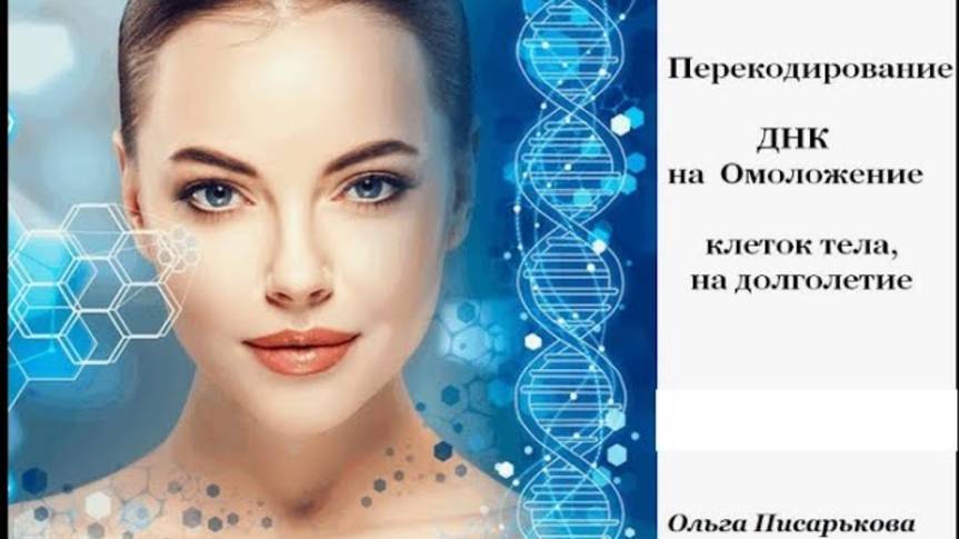 Перекодирование ДНК на Омоложение клеток тела, на долголетие.
 Ольга Писарькова