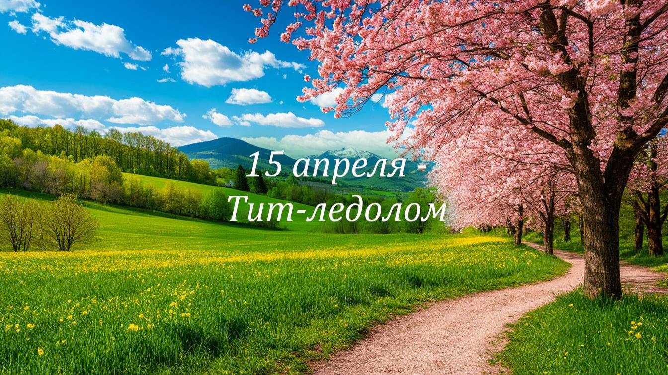 15 апреля - Тит-ледолом, Поликарпов день. Народные приметы, обычаи, поверья и запреты дня