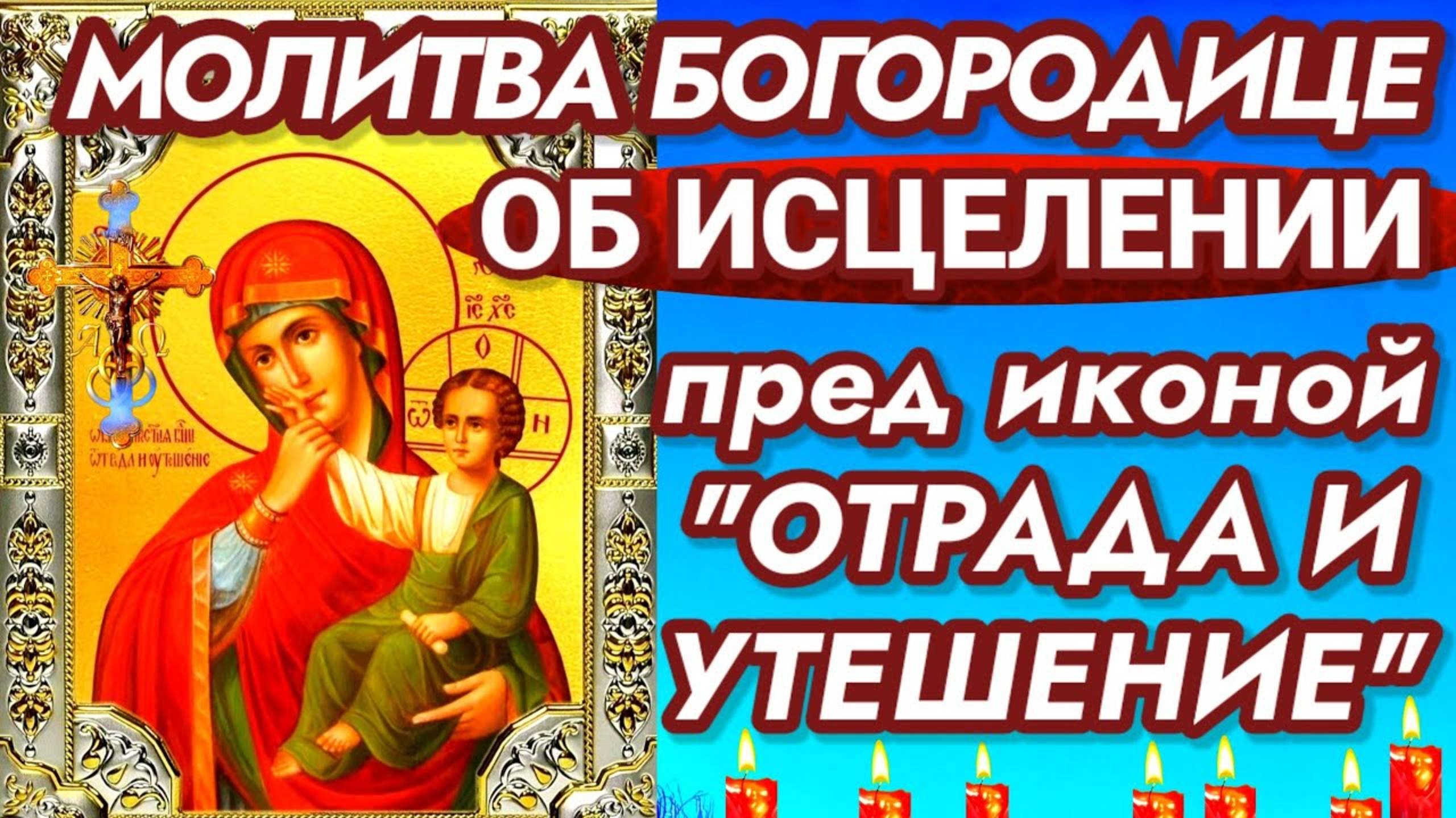 Молитва пред иконой Богородице ОТРАДА И УТЕШЕНИЕ избавит от бед, несчастий, дарует защиту и помощь