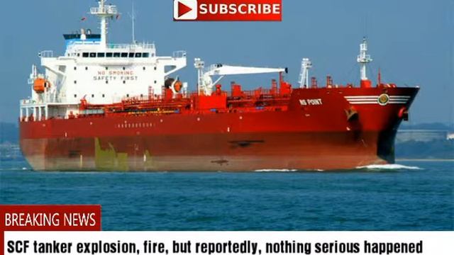 SCF tanker explosion, fire, but reportedly, nothing serious happened