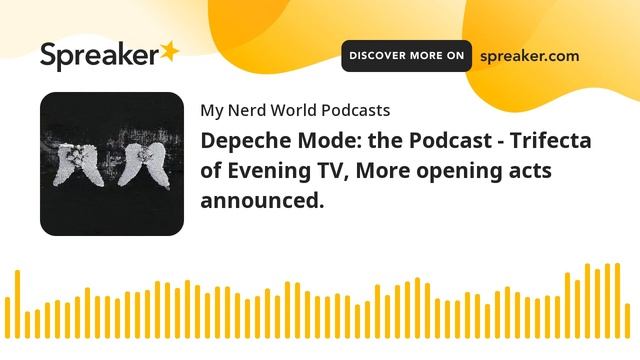 Depeche Mode: the Podcast - Trifecta of Evening TV, More opening acts announced.
