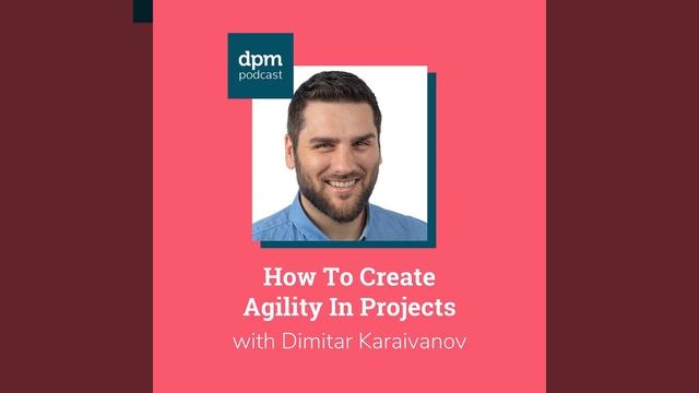 How To Create Agility In Projects (with Dimitar Karaivanov from Kanbanize)
