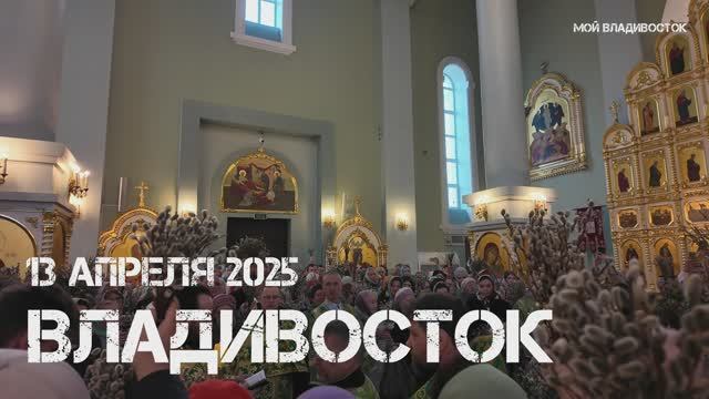 Владивосток Вербное воскресение,освящение Покровский собор (13 апреля2025).