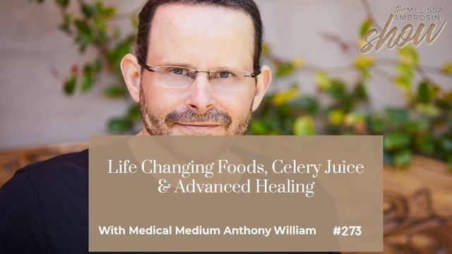 273: Medical Medium Anthony William On Life Changing Foods, Celery Juice & Advanced Healing