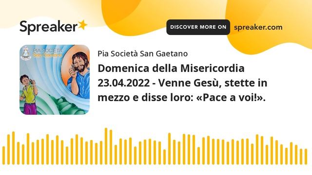 Domenica della Misericordia 23.04.2022 - Venne Gesù, stette in mezzo e disse loro: «Pace a voi!». (
