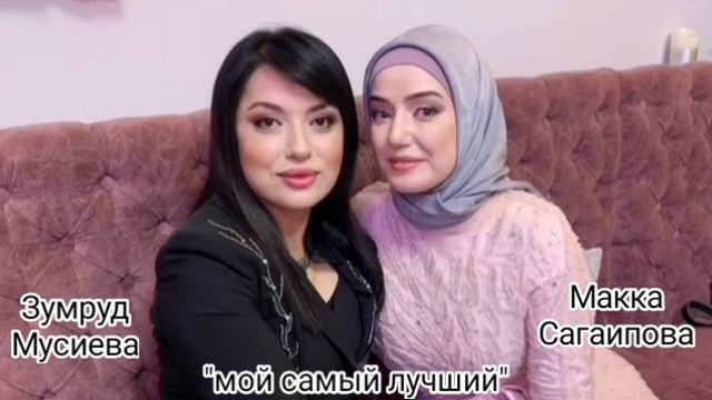Макка Сагаипова и Зумруд Мусиева "мой самый лучший"