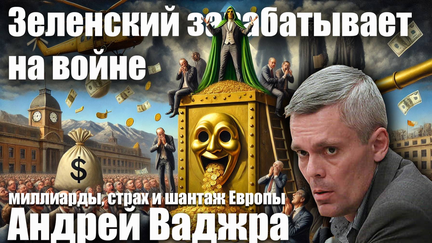 Зеленский зарабатывает на войне миллиарды, страх и шантаж Европы. Андрей Ваджра