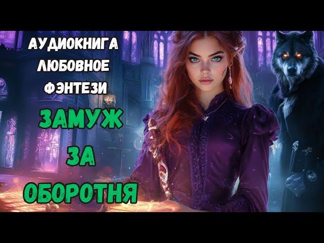 АУДИОКНИГА ЛЮБОВНОЕ ФЭНТЕЗИ: ЗАМУЖ ЗА ОБОРОТНЯ