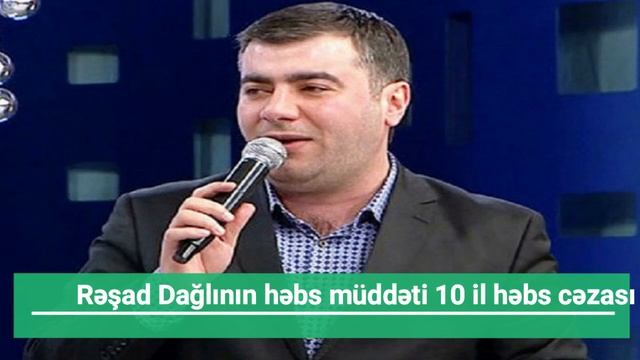 QƏRAR VERİLDİ. Rəşad Dağlının həbs müddəti 10 il həbs cəzası