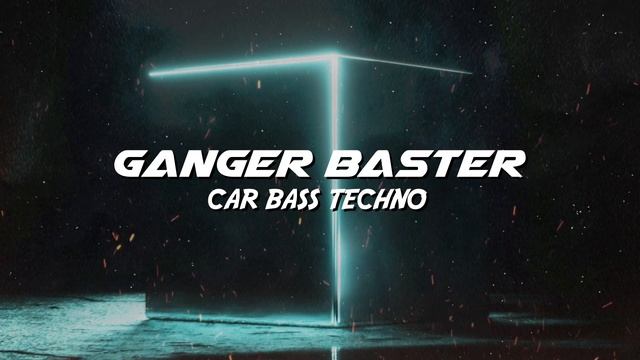 Ganger Baster - Car Bass Techno (Test Your Audio System)