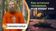 Как жить в балансе? — 5. БРАХМАЧАРЬЯ. Счастье во всем. Как остаться человеком, если вокруг хаос?