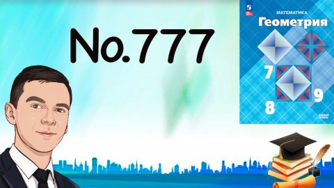 Задача 777 Атанасян Геометрия 7-9 2024