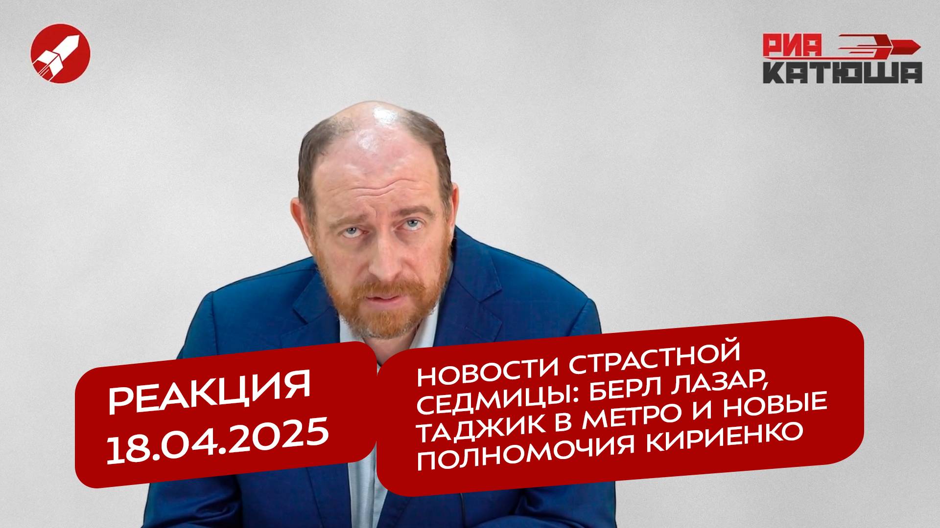 Реакция 18.04.2025 Новости Страстной седмицы: Берл Лазар, таджик в метро и новые полномочия Кириенко