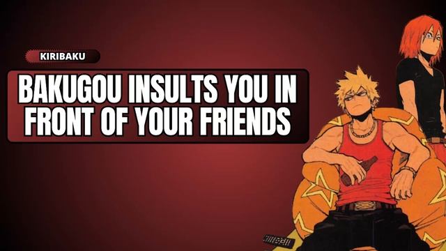 Bakugou insults you in front of your friends - Kiribaku x listener