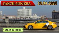18 АПРЕЛЯ 2025 г. ТАКСИ.МОСКВА СМЕНА 10 ЧАСОВ