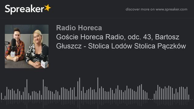 Goście Horeca Radio, odc. 43, Bartosz Głuszcz - Stolica Lodów Stolica Pączków (part 3 of 3)