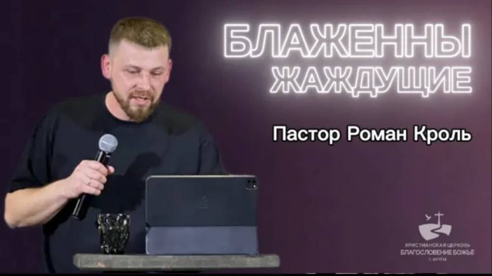 Блаженны жаждущие. Проповедовал Роман Кроль 13.04