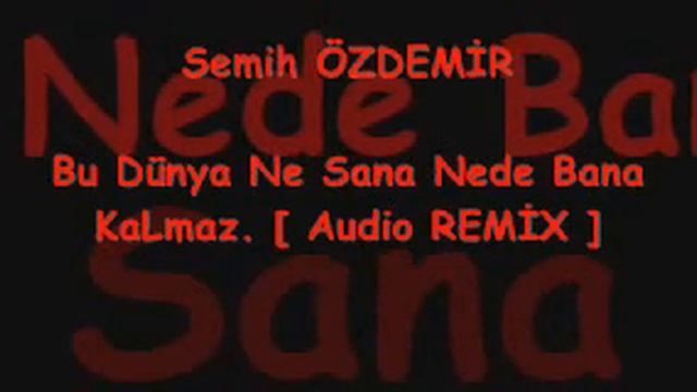 Semih ÖZDEMİR [ Bu Dünya Ne Sana Nede Bana KaLmaz ] [ Audio REMİX ]