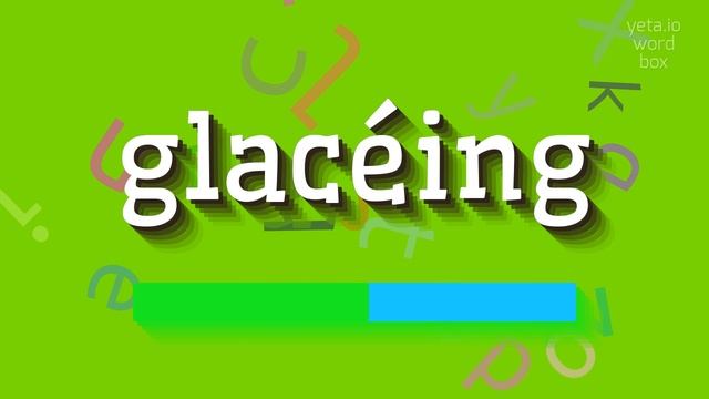 GLAC?ING - HOW TO PRONOUNCE GLAC?ING?