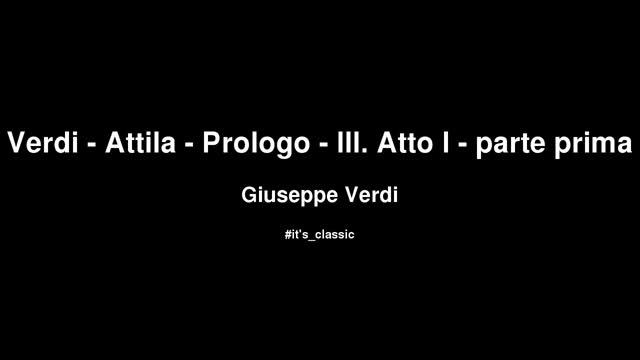 Giuseppe Verdi - Verdi - Attila - Prologo - III. Atto I - parte prima