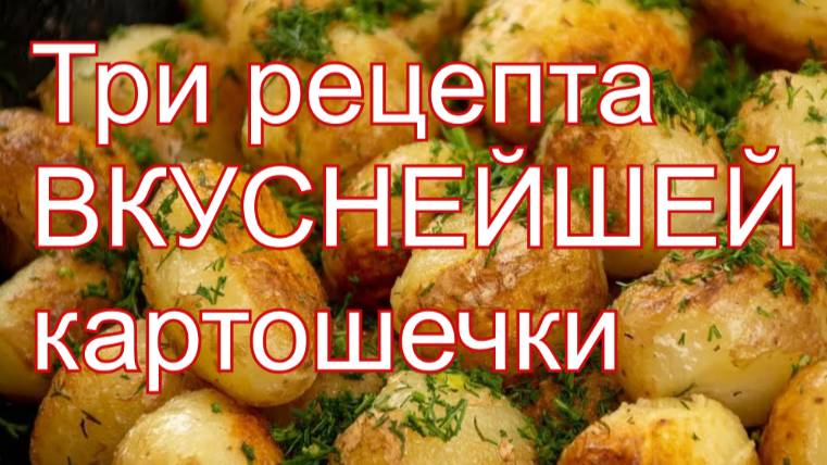 Три рецепта безумно вкусной картошечки