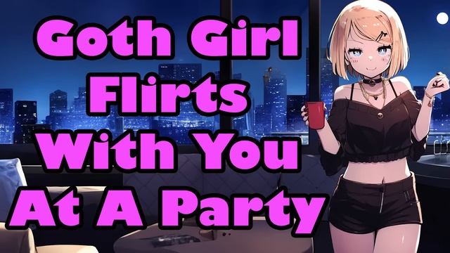 Goth Girl Flirts With You At A Party[F4M][Strangers to Lovers][ASMR]