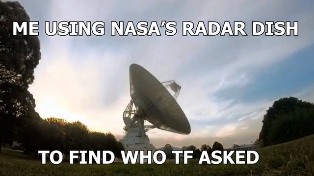 me using nasa's radar dish to find who asked