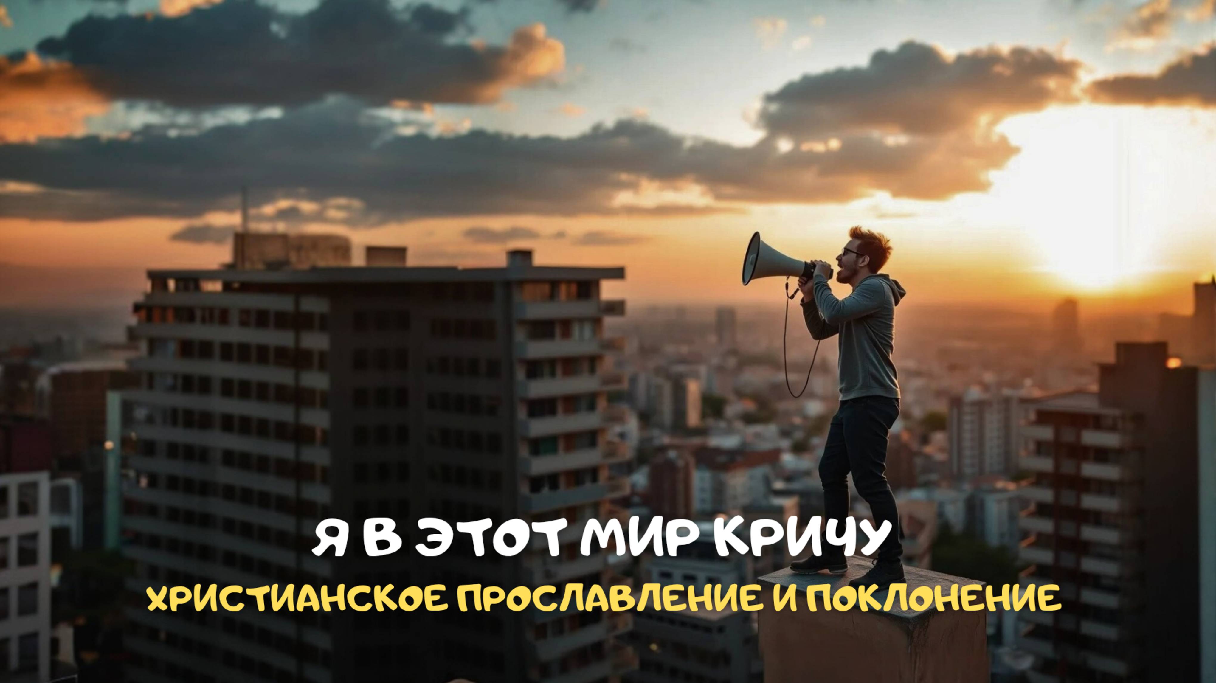 Я в этот мир кричу. Христианское прославление и поклонение