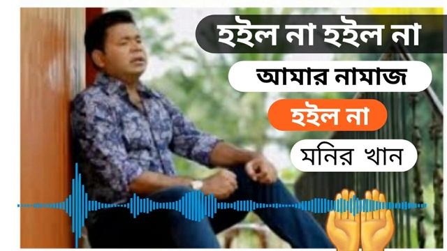 monir khan |হইল না হইল না আমার নামাজ হইলো না মনির খান|আসর গেল কসরে মাগরিব গেল বইয়া |new song |