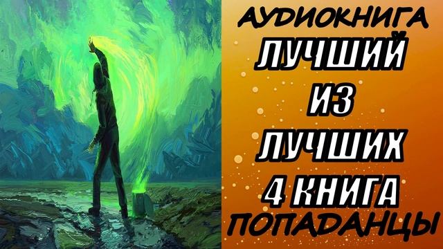 АУДИОКНИГА. ПОПАДАНЦЫ "ЛУЧШИЙ ИЗ ЛУЧШИХ 4" 4 КНИГА