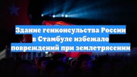 Здание генконсульства России в Стамбуле избежало повреждений при землетрясении