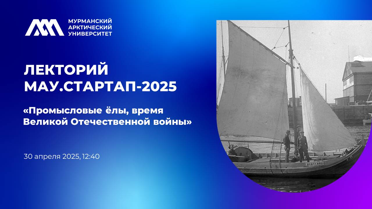 ЛЕКТОРИЙ МАУ. СТАРТАП-2025: Промысловые ёлы, время Великой Отечественной войны.