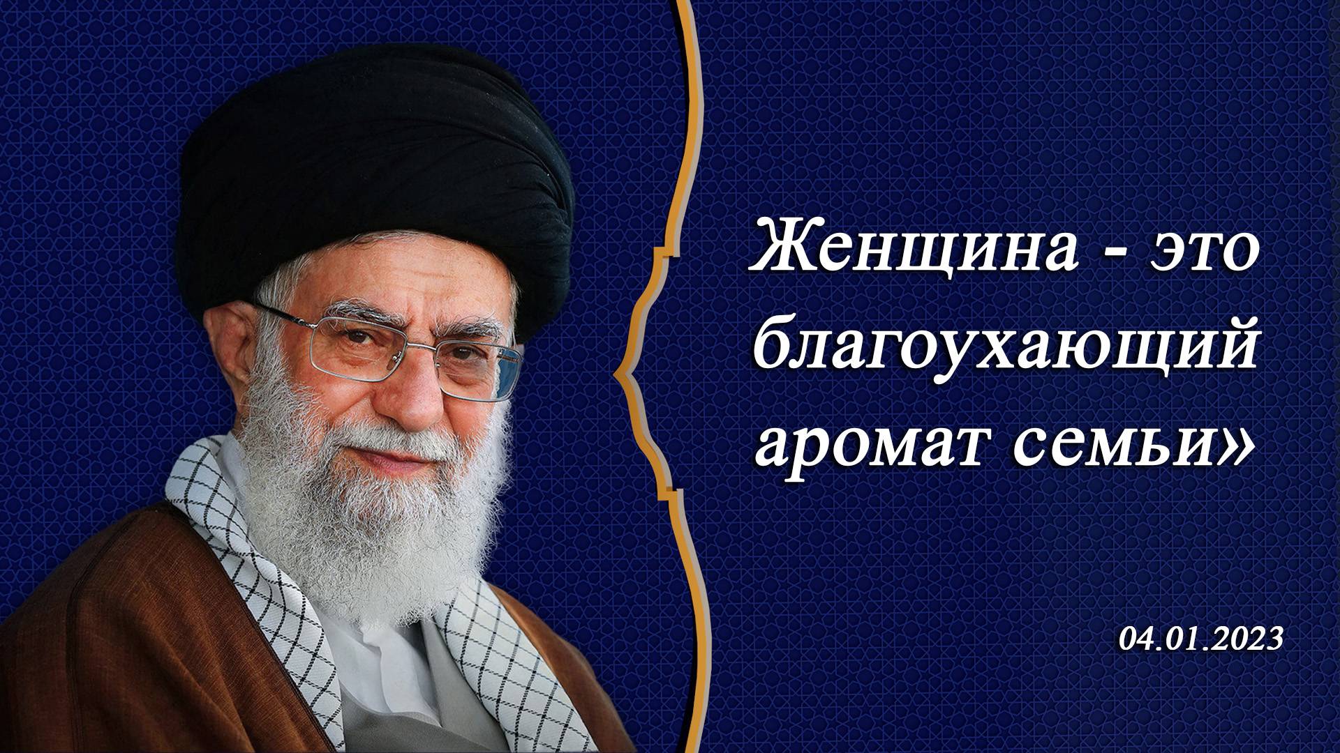 "Женщина - это благоухающий аромат семьи" - Аятолла Хаменеи 04.01.2023
