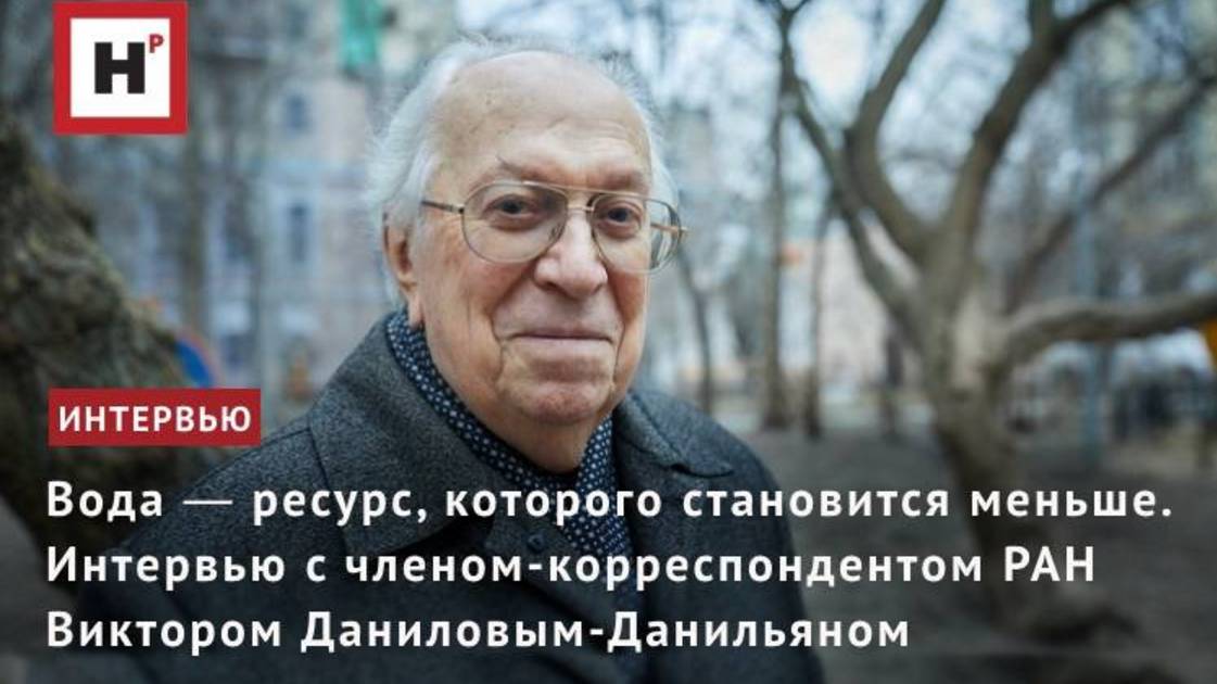 Вода ― ресурс, которого становится меньше. Интервью с чл.-корр. РАН Виктором Даниловым-Данильяном