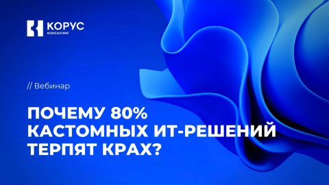 Вебинар «Почему 80% кастомных ИТ-решений терпят крах?»