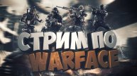 Стрим WARFACE🔥 Общаемся и Катаем 🔥 Спецоперации и РМ 🔥 Full HD! Залетай 🔥