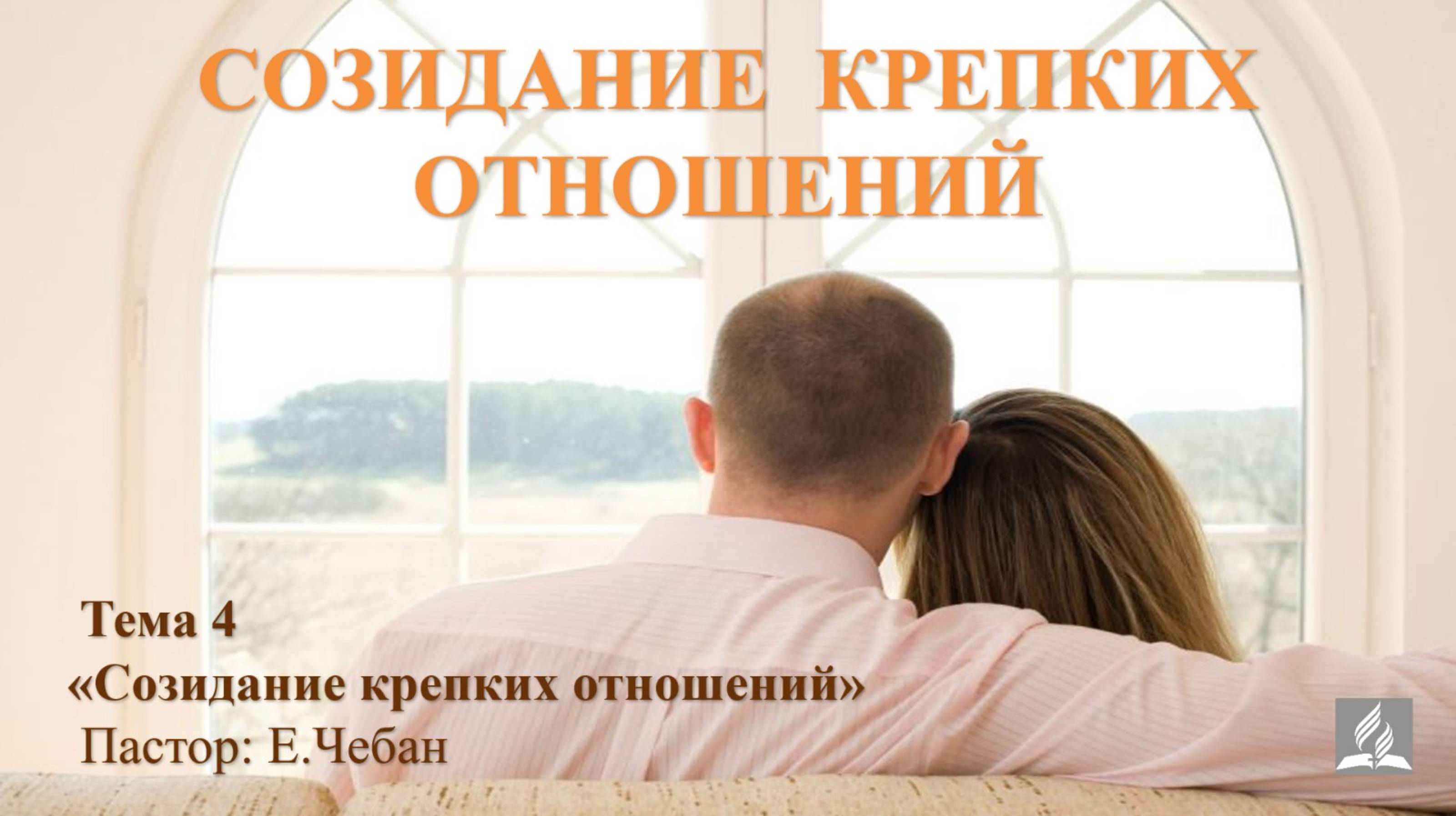 СОЗИДАНИЕ КРЕПКИХ ОТНОШЕНИЙ - тема 4. Е.Чебан