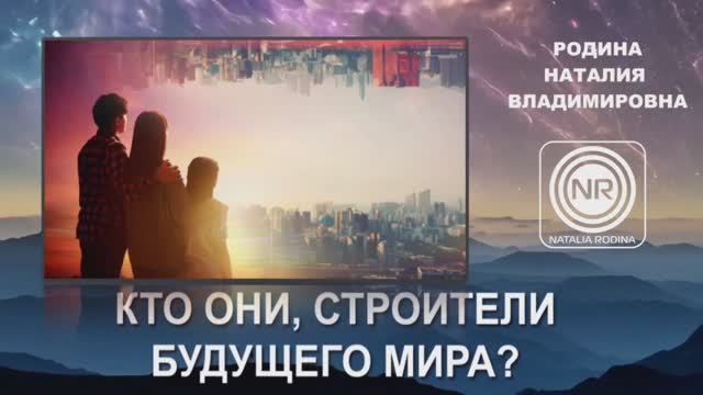 Кто они, строители будущего мира ? || Родина Н.В.