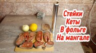 Приготовил Стейки КЕТЫ в Фольге на МАНГАЛЕ,ШАШЛЫК ИЗ КРАСНОЙ РЫБЫ