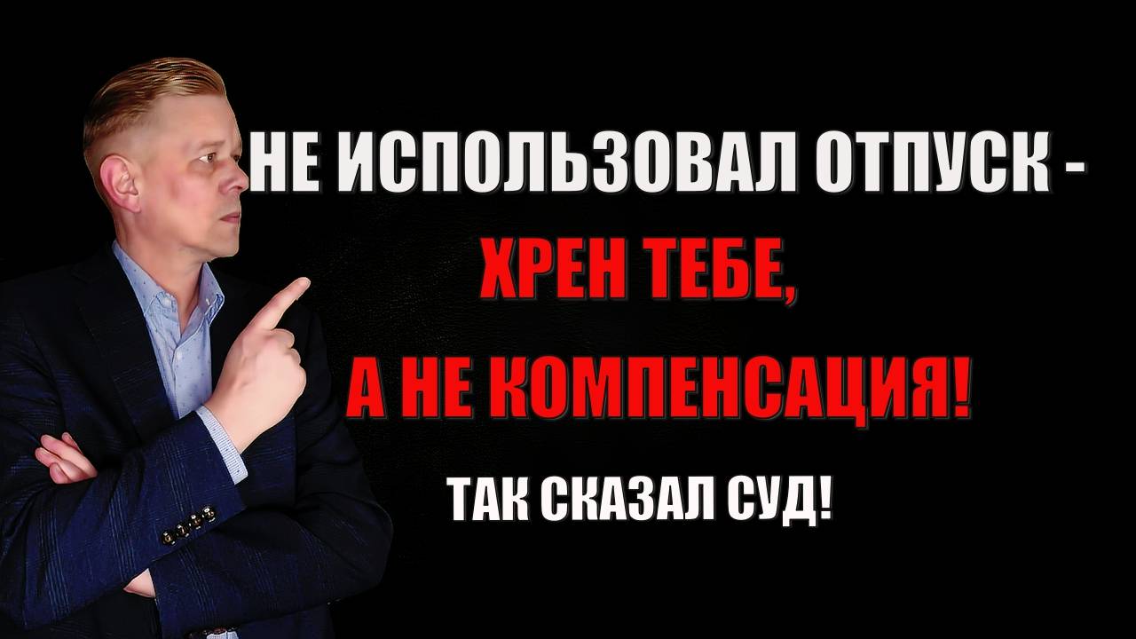 Не подавал заявление на отпуск - Компенсация за неиспользованный отпуск не положена! Так суд решил!
