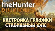 TheHunter_ Call Of The Wild Настройка Графики, стабильный ФПС
