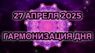 Гармонизация дня 27 апреля 2025. Трансформационная Медитация.