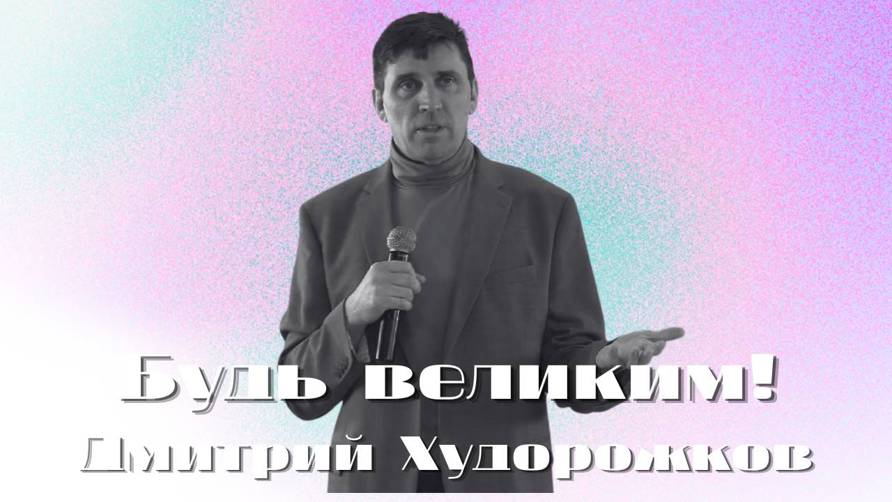 Будь великим! | Худорожков Дмитрий | Церковь Божья Владивосток