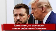 Трамп заявил, что разочарован новыми требованиями Зеленского