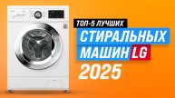 ТОП–5 лучших стиральных машин LG 2025 года: рейтинг стиралок ЛЖ и советы по выбору